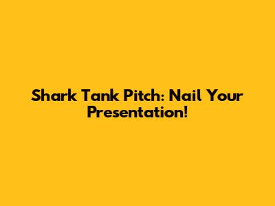 Shark Tank Pitch: Nail Your Presentation!