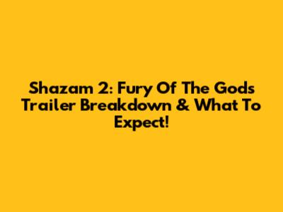 Shazam 2: Fury Of The Gods Trailer Breakdown & What To Expect!