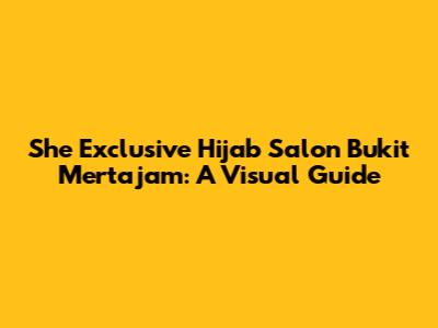 She Exclusive Hijab Salon Bukit Mertajam: A Visual Guide
