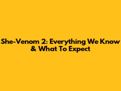 She-Venom 2: Everything We Know & What To Expect