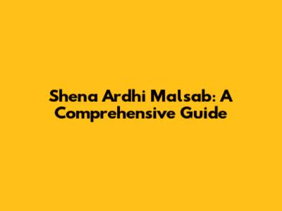Shena Ardhi Malsab: A Comprehensive Guide