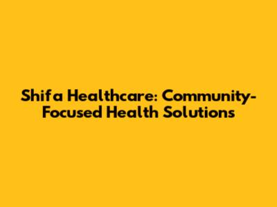 Shifa Healthcare: Community-Focused Health Solutions