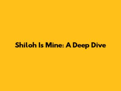 Shiloh Is Mine: A Deep Dive