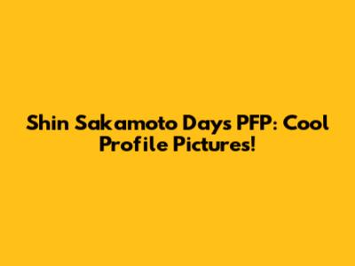 Shin Sakamoto Days PFP: Cool Profile Pictures!