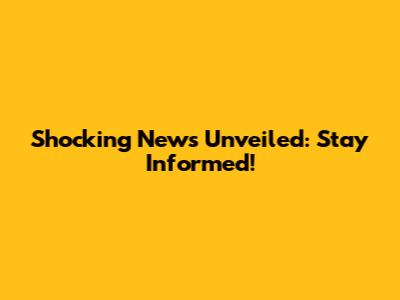 Shocking News Unveiled: Stay Informed!