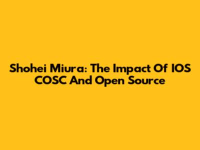 Shohei Miura: The Impact Of IOS COSC And Open Source