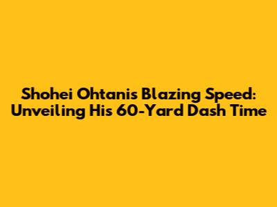 Shohei Ohtani's Blazing Speed: Unveiling His 60-Yard Dash Time