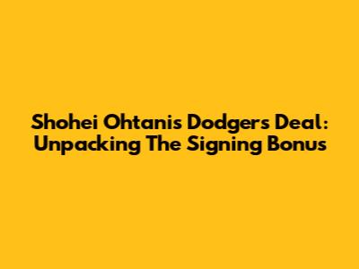 Shohei Ohtani's Dodgers Deal: Unpacking The Signing Bonus
