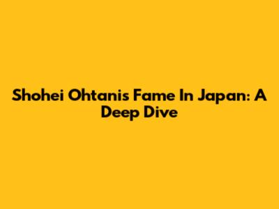 Shohei Ohtani's Fame In Japan: A Deep Dive