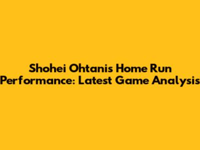 Shohei Ohtani's Home Run Performance: Latest Game Analysis