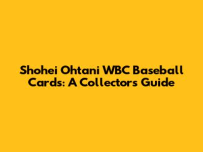 Shohei Ohtani WBC Baseball Cards: A Collector's Guide