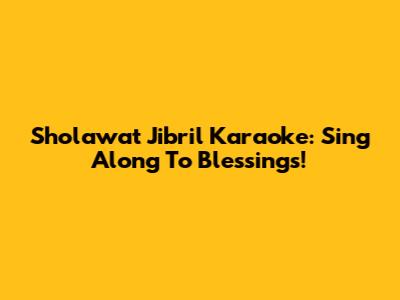 Sholawat Jibril Karaoke: Sing Along To Blessings!