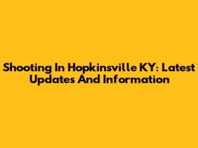 Shooting In Hopkinsville KY: Latest Updates And Information