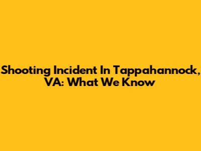 Shooting Incident In Tappahannock, VA: What We Know