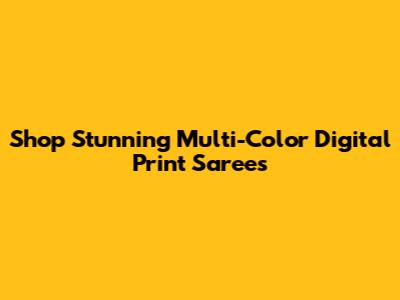 Shop Stunning Multi-Color Digital Print Sarees