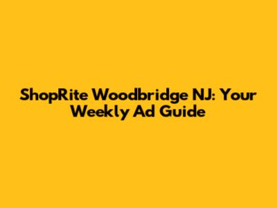 ShopRite Woodbridge NJ: Your Weekly Ad Guide
