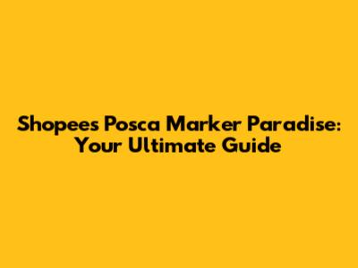 Shopee's Posca Marker Paradise: Your Ultimate Guide