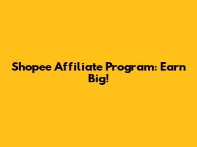 Shopee Affiliate Program: Earn Big!