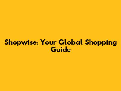Shopwise: Your Global Shopping Guide