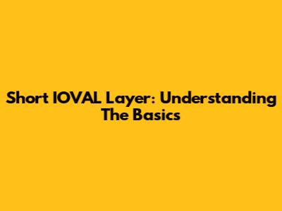 Short IOVAL Layer: Understanding The Basics
