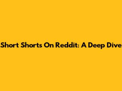 Short Shorts On Reddit: A Deep Dive