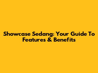 Showcase Sedang: Your Guide To Features & Benefits