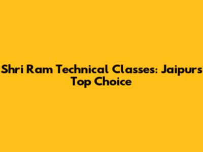 Shri Ram Technical Classes: Jaipur's Top Choice