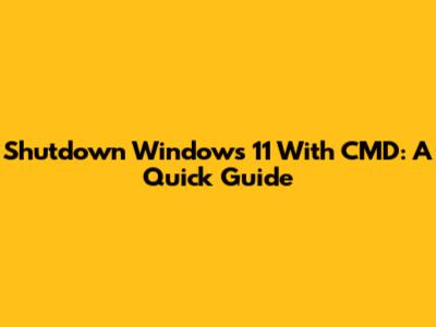 Shutdown Windows 11 With CMD: A Quick Guide