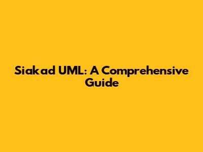 Siakad UML: A Comprehensive Guide