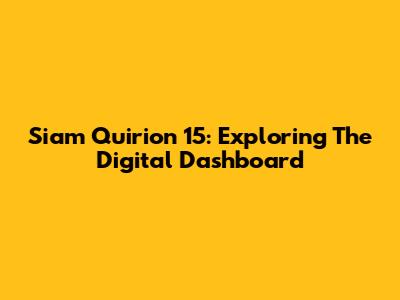 Siam Quirion 15: Exploring The Digital Dashboard