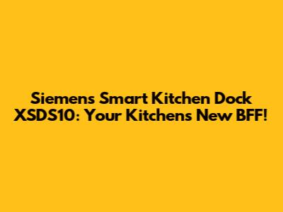 Siemens Smart Kitchen Dock XSDS10: Your Kitchen's New BFF!