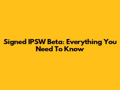 Signed IPSW Beta: Everything You Need To Know