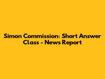 Simon Commission: Short Answer Class - News Report