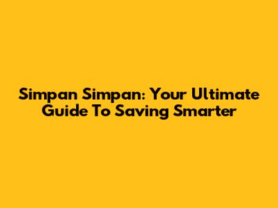 Simpan Simpan: Your Ultimate Guide To Saving Smarter
