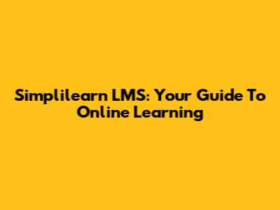Simplilearn LMS: Your Guide To Online Learning