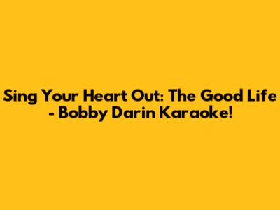 Sing Your Heart Out: The Good Life - Bobby Darin Karaoke!