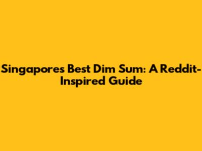Singapore's Best Dim Sum: A Reddit-Inspired Guide