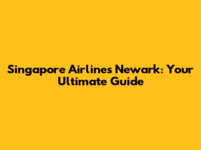 Singapore Airlines Newark: Your Ultimate Guide