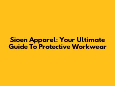 Sioen Apparel: Your Ultimate Guide To Protective Workwear