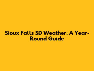 Sioux Falls SD Weather: A Year-Round Guide