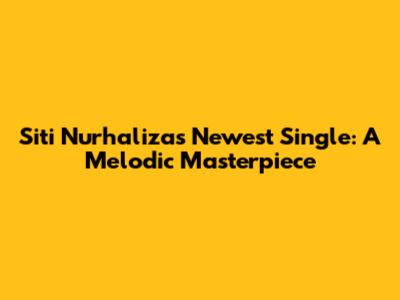 Siti Nurhaliza's Newest Single: A Melodic Masterpiece