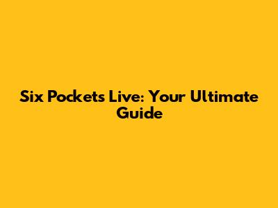 Six Pockets Live: Your Ultimate Guide