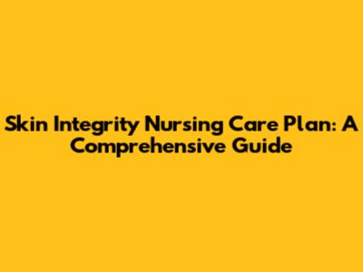 Skin Integrity Nursing Care Plan: A Comprehensive Guide