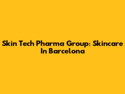 Skin Tech Pharma Group: Skincare In Barcelona