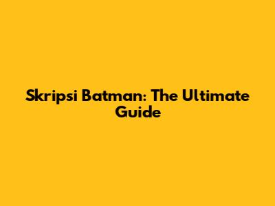 Skripsi Batman: The Ultimate Guide