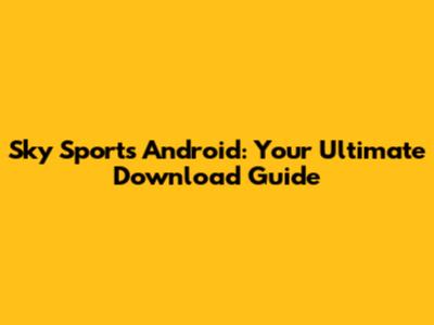 Sky Sports Android: Your Ultimate Download Guide