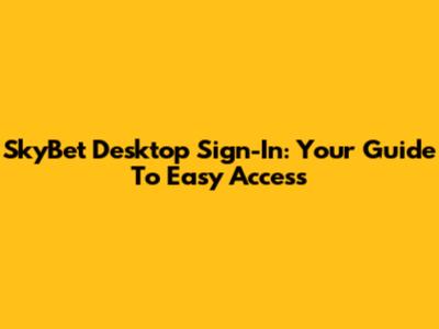 SkyBet Desktop Sign-In: Your Guide To Easy Access