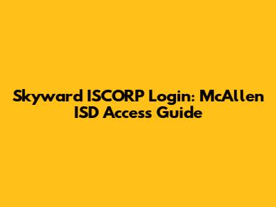 Skyward ISCORP Login: McAllen ISD Access Guide