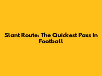 Slant Route: The Quickest Pass In Football