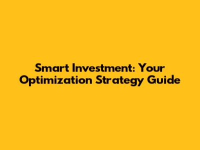 Smart Investment: Your Optimization Strategy Guide